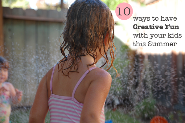 Post image for 10 Ways to Have Creative Fun with your Kids this Summer